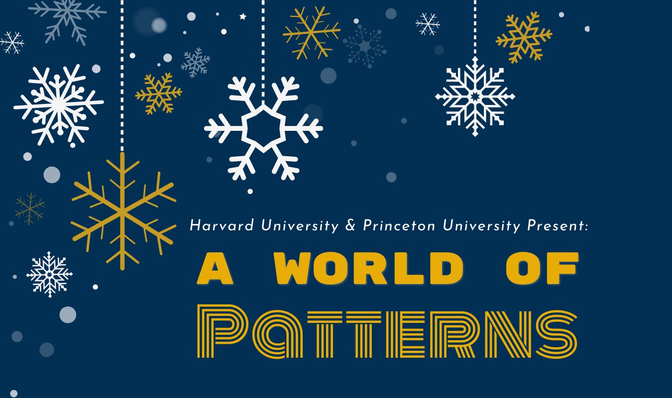 Harvard University and Princeton University Present: A World of Patterns